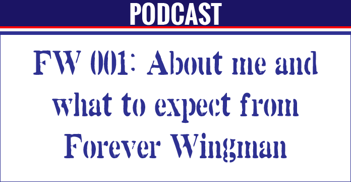 FW 001: About Me and What to Expect From Forever Wingman