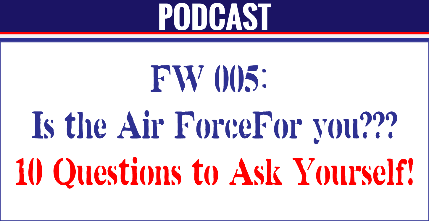 FW 005: 10 Questions to Ask Yourself to Help Determine if the Air Force is For You or Not